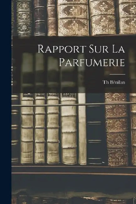 Rapport Sur La Parfumerie by Th Bénilan