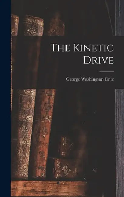 The Kinetic Drive by George Washington Crile