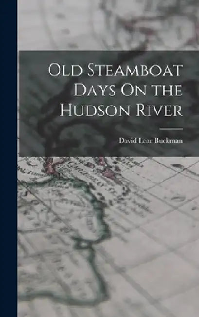 Old Steamboat Days On the Hudson River by David Lear Buckman