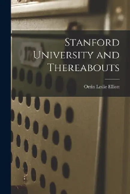 Stanford University and Thereabouts by Orrin Leslie Elliott