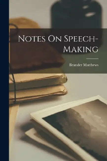 Notes On Speech-Making by Brander Matthews