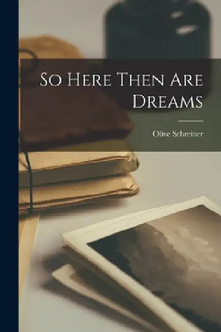 So Here Then Are Dreams by Olive Schreiner