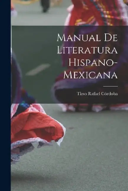 Manual De Literatura Hispano-Mexicana by Tirso Rafael Córdoba