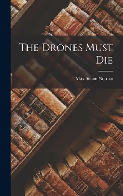 The Drones Must Die by Max Simon Nordau