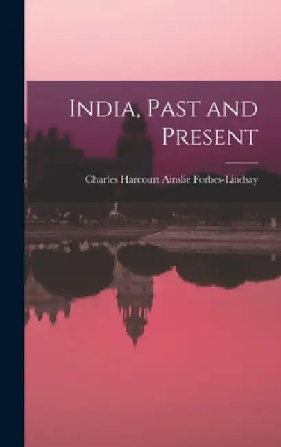India, Past and Present by Charles Harcourt Ains Forbes-Lindsay