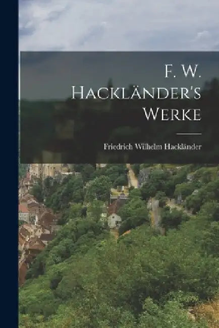F. W. Hackländer's Werke by Friedrich Wilhelm Hackländer