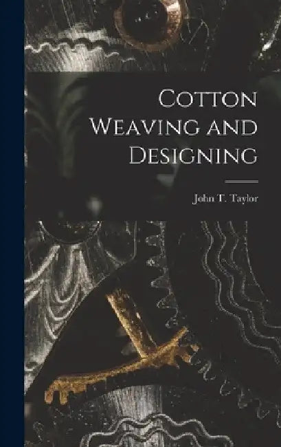 Cotton Weaving and Designing by John T. Taylor