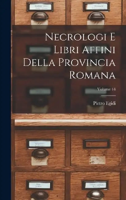 Necrologi E Libri Affini Della Provincia Romana; Volume 44 by Pietro Egidi