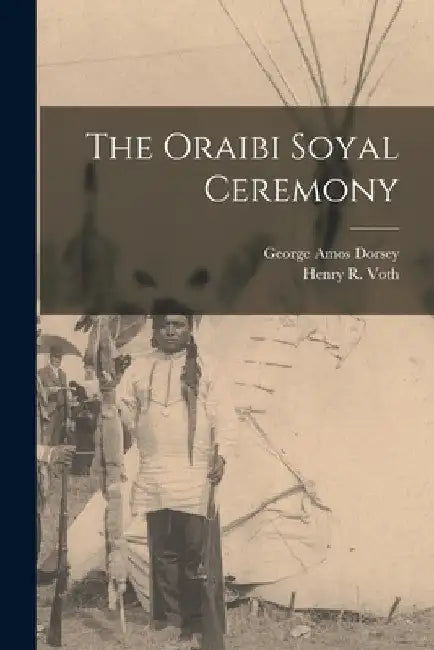 The Oraibi Soyal Ceremony by Henry R. Voth