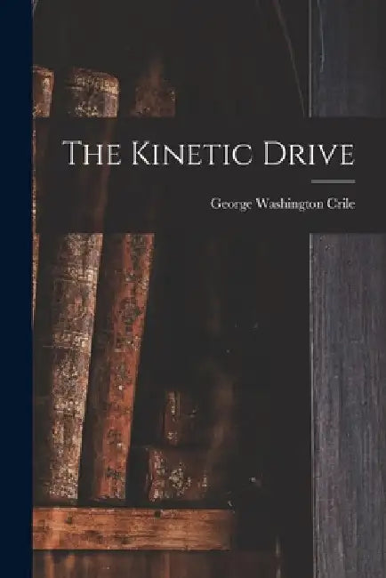 The Kinetic Drive by George Washington Crile