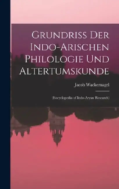 Grundriss Der Indo-Arischen Philologie Und Altertumskunde: (Encyclopedia of Indo-Aryan Research) by Jacob Wackernagel