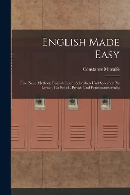 English Made Easy: Eine Neue Methode English Lesen, Schreiben Und Sprechen Zu Lernen Für Schul-, Privat- Und Pensionsunterricht by Constance Mitcalfe