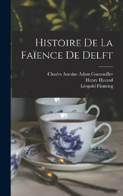 Histoire De La Faïence De Delft by Henry Havard