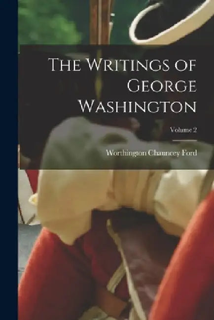 The Writings of George Washington; Volume 2 by Worthington Chauncey Ford