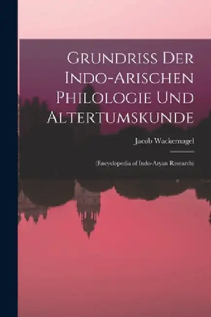 Grundriss Der Indo-Arischen Philologie Und Altertumskunde: (Encyclopedia of Indo-Aryan Research) by Jacob Wackernagel