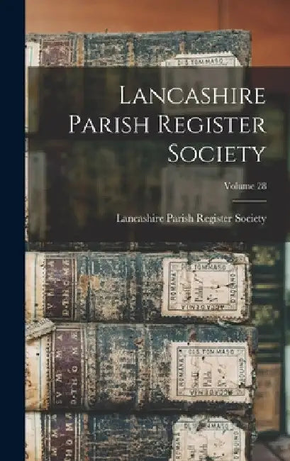 Lancashire Parish Register Society; Volume 28 by Lancashire Parish Register Society