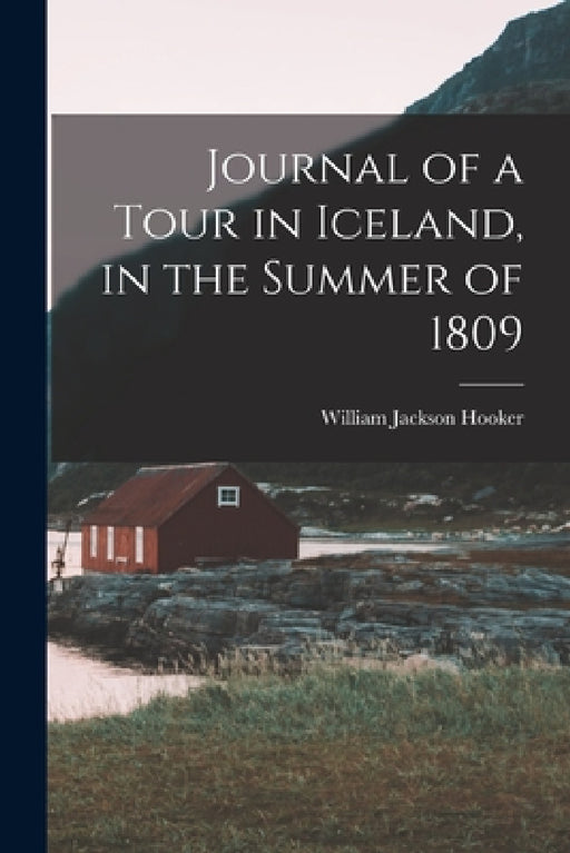Journal of a Tour in Iceland, in the Summer of 1809 by William Jackson Hooker