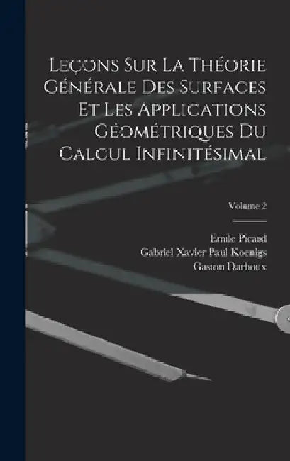 Leçons Sur La Théorie Générale Des Surfaces Et Les Applications Géométriques Du Calcul Infinitésimal; Volume 2 by Gaston Darboux