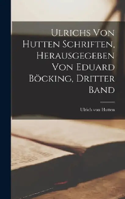 Ulrichs von Hutten Schriften, herausgegeben von Eduard Böcking, Dritter Band by Ulrich Von Hutten