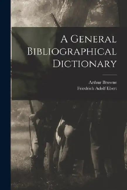 A General Bibliographical Dictionary by Friedrich Adolf Ebert