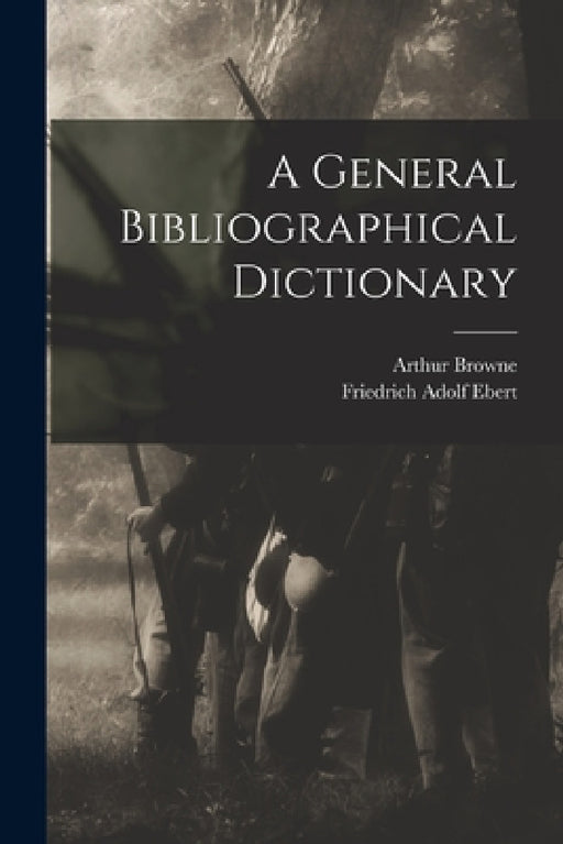 A General Bibliographical Dictionary by Friedrich Adolf Ebert, Arthur Browne