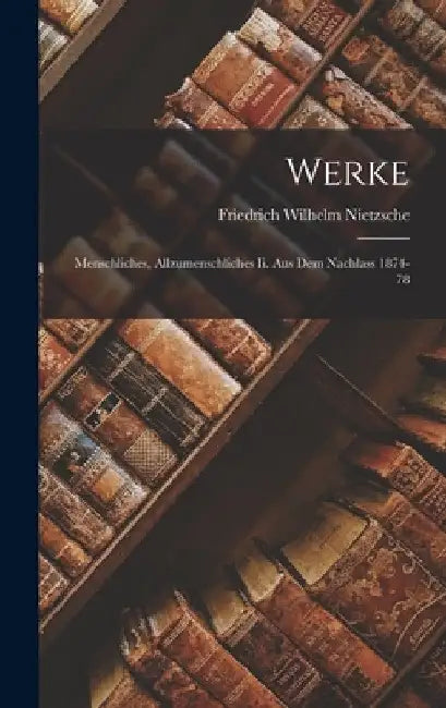 Werke: Menschliches, Allzumenschliches Ii. Aus Dem Nachlass 1874-78 by Friedrich Wilhelm Nietzsche