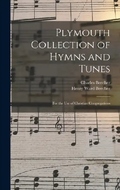 Plymouth Collection of Hymns and Tunes: For the Use of Christian Congregations by Henry Ward Beecher
