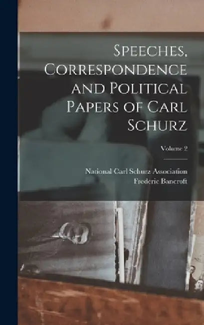 Speeches, Correspondence and Political Papers of Carl Schurz; Volume 2 by Frederic Bancroft