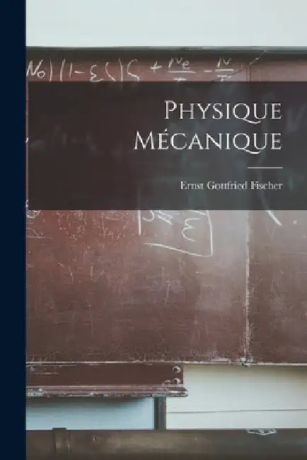 Physique Mécanique by Ernst Gottfried Fischer