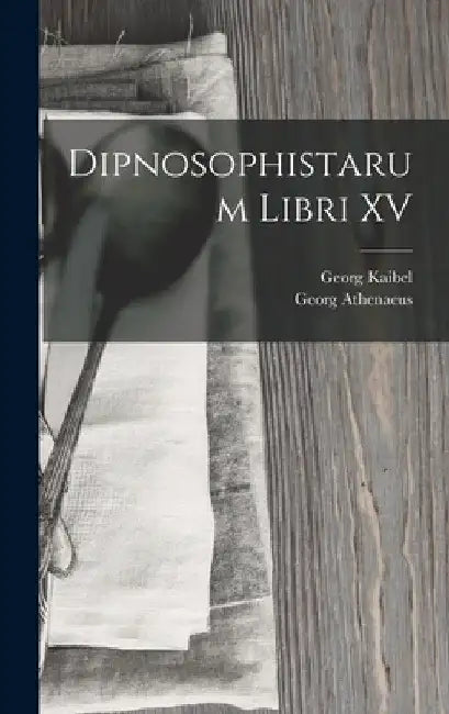 Dipnosophistarum Libri XV by Georg Kaibel