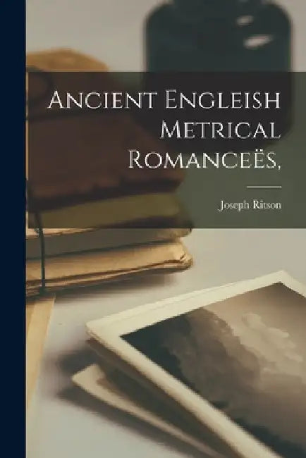 Ancient Engleish Metrical Romanceës, by Joseph Ritson