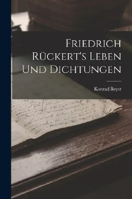 Friedrich Rückert's Leben Und Dichtungen by Konrad Beyer