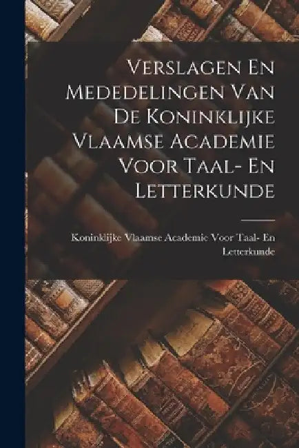 Verslagen En Mededelingen Van De Koninklijke Vlaamse Academie Voor Taal- En Letterkunde by Koninklijke Vlaamse Academie Voor Taal-