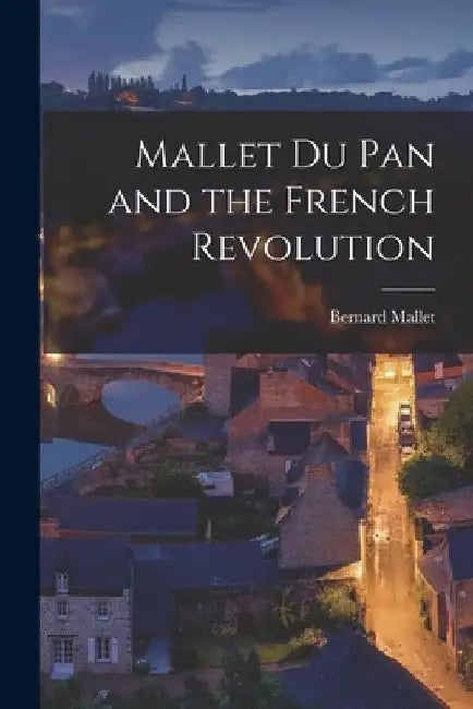 Mallet Du Pan and the French Revolution by Bernard Mallet