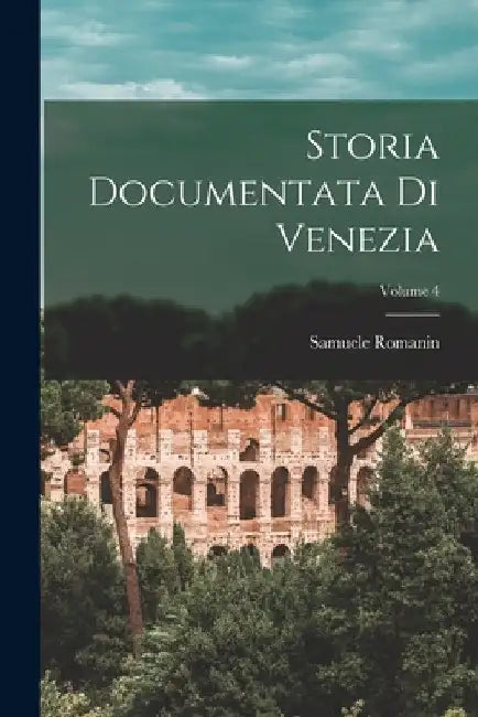 Storia Documentata Di Venezia; Volume 4 by Samuele Romanin