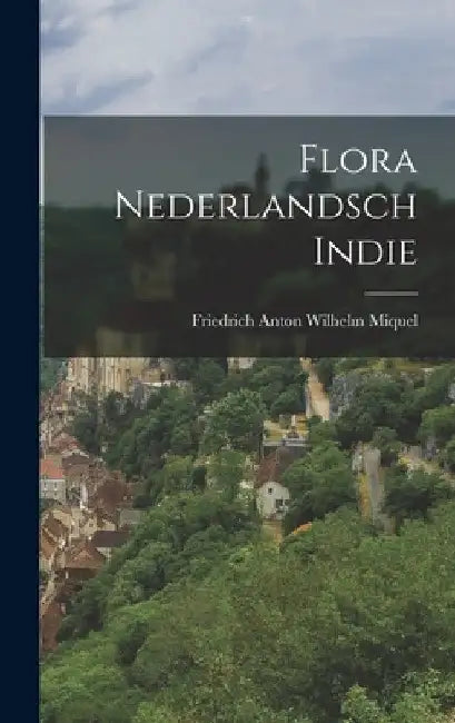 Flora Nederlandsch Indie by Friedrich Anton Wilhelm Miquel