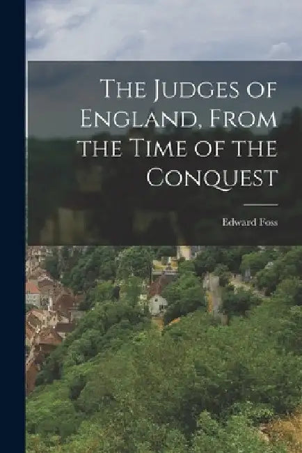 The Judges of England, From the Time of the Conquest by Edward Foss