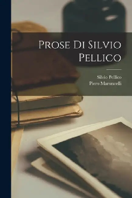 Prose Di Silvio Pellico by Silvio Pellico