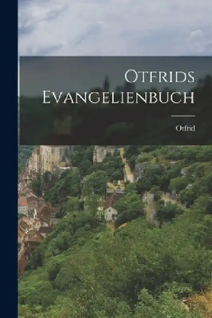Otfrids Evangelienbuch by Otfrid