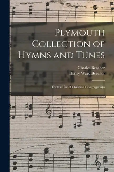 Plymouth Collection of Hymns and Tunes: For the Use of Christian Congregations by Henry Ward Beecher