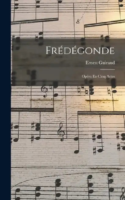 Frédégonde: Opéra En Cinq Actes by Ernest Guiraud