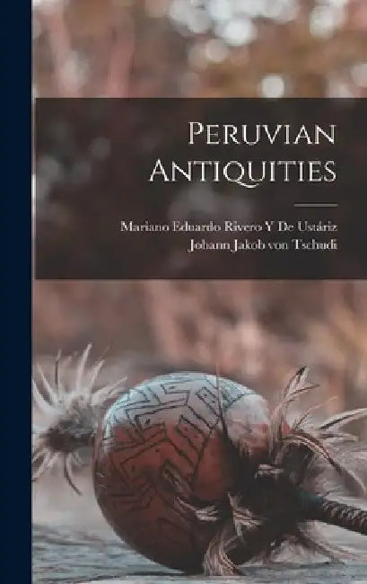 Peruvian Antiquities by Johann Jakob Von Tschudi