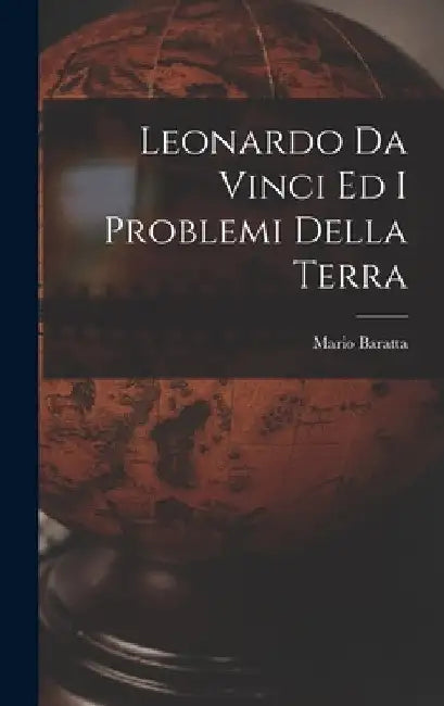 Leonardo Da Vinci Ed I Problemi Della Terra by Mario Baratta