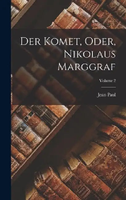 Der Komet, Oder, Nikolaus Marggraf; Volume 2 by Jean Paul