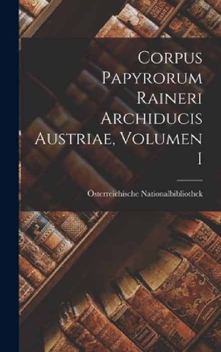 Corpus Papyrorum Raineri Archiducis Austriae, Volumen I by Österreichische Nationalbibliothek