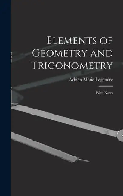 Elements of Geometry and Trigonometry: With Notes by Adrien Marie Legendre
