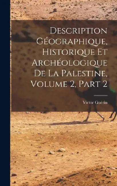 Description Géographique, Historique Et Archéologique De La Palestine, Volume 2, part 2 by Victor Guérin