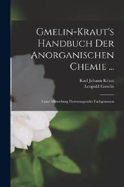 Gmelin-Kraut's Handbuch Der Anorganischen Chemie ...: Unter Mitwirkung Hervorragender Fachgenossen by Leopold Gmelin