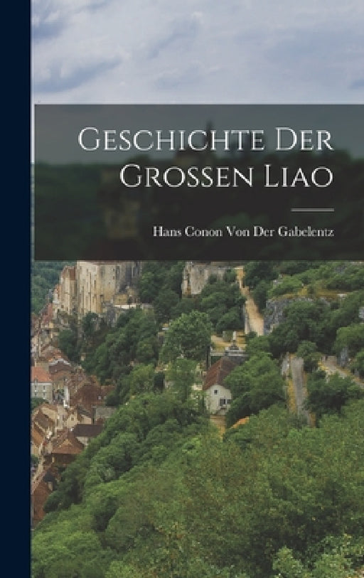 Geschichte Der Grossen Liao by Hans Conon Von Der Gabelentz