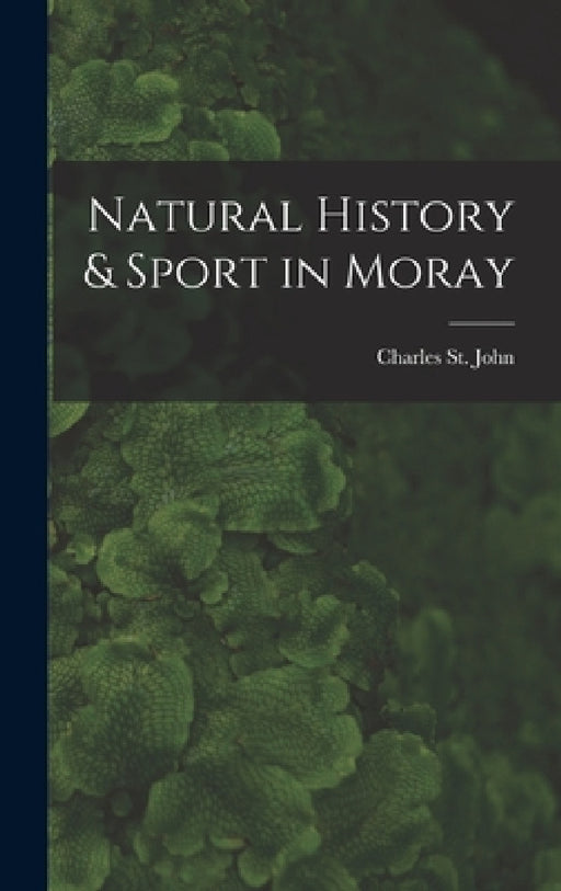 Natural History & Sport in Moray by Charles St John
